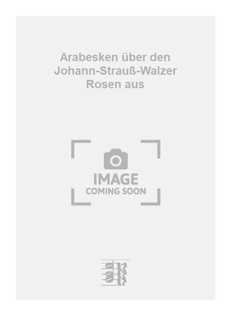Arabesken über den Johann-Strauß-Walzer Rosen aus